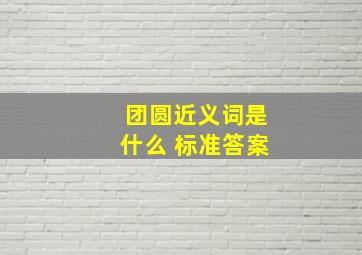 团圆近义词是什么 标准答案